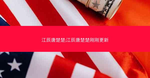 江辰唐楚楚;江辰唐楚楚刚刚更新