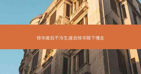 惊华废后不冷生;废后惊华陛下慢走