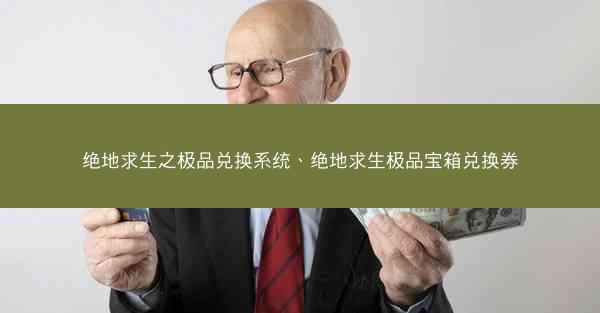 绝地求生之极品兑换系统、绝地求生极品宝箱兑换券