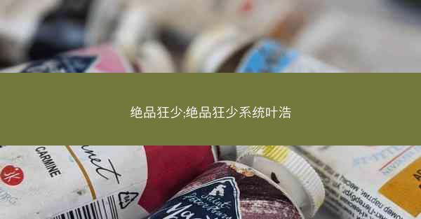 绝品狂少;绝品狂少系统叶浩