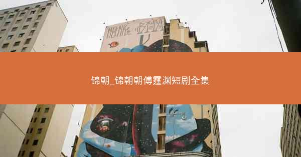 锦朝_锦朝朝傅霆渊短剧全集