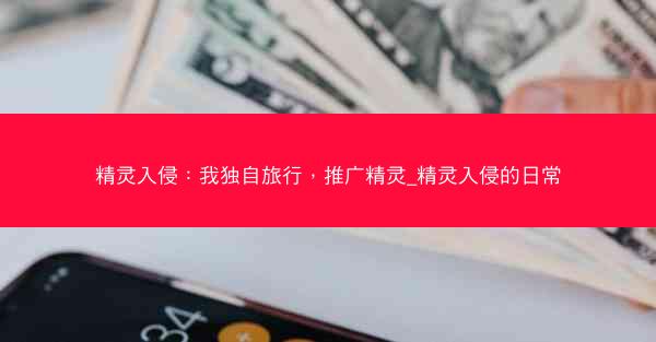 精灵入侵：我独自旅行，推广精灵_精灵入侵的日常