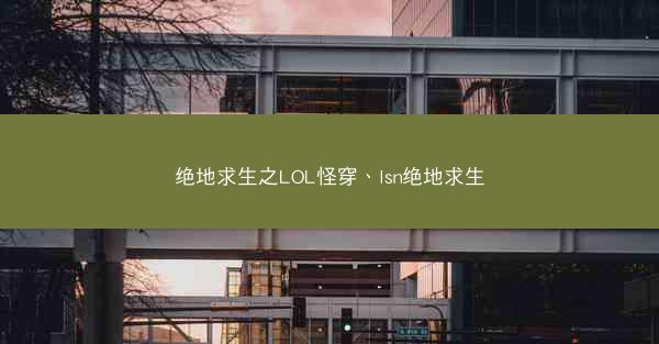 绝地求生之LOL怪穿、lsn绝地求生
