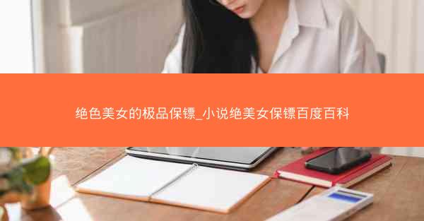 绝色美女的极品保镖_小说绝美女保镖百度百科