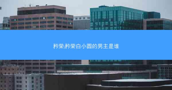 矜荣;矜荣白小圆的男主是谁