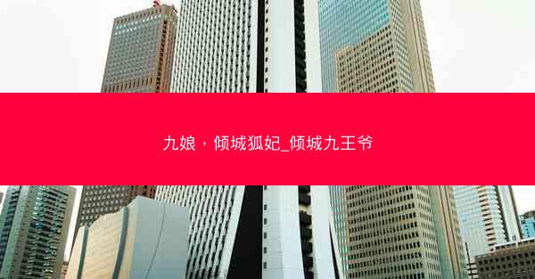九娘，倾城狐妃_倾城九王爷