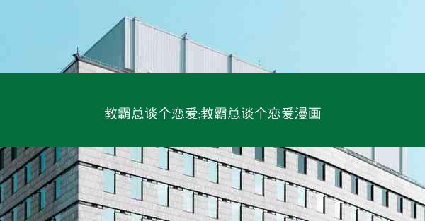 教霸总谈个恋爱;教霸总谈个恋爱漫画