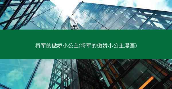 将军的傲娇小公主(将军的傲娇小公主漫画)