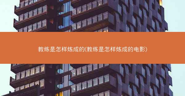 教练是怎样炼成的(教练是怎样炼成的电影)
