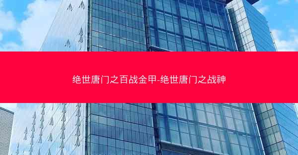 绝世唐门之百战金甲-绝世唐门之战神