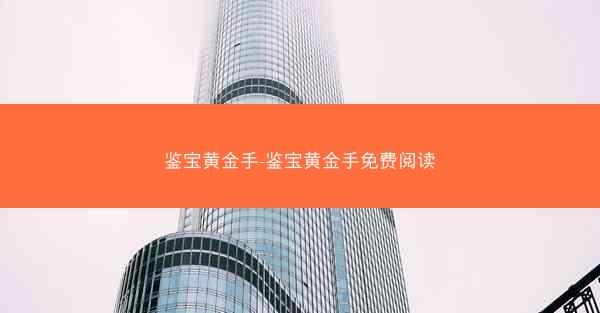 鉴宝黄金手-鉴宝黄金手免费阅读