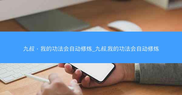 九叔，我的功法会自动修炼_九叔,我的功法会自动修炼