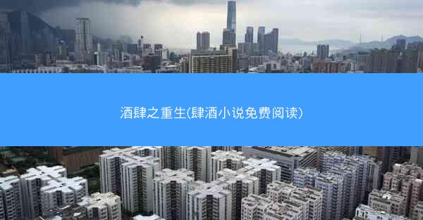 酒肆之重生(肆酒小说免费阅读)