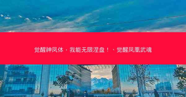 觉醒神凤体，我能无限涅盘！、觉醒凤凰武魂