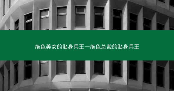 绝色美女的贴身兵王—绝色总裁的贴身兵王