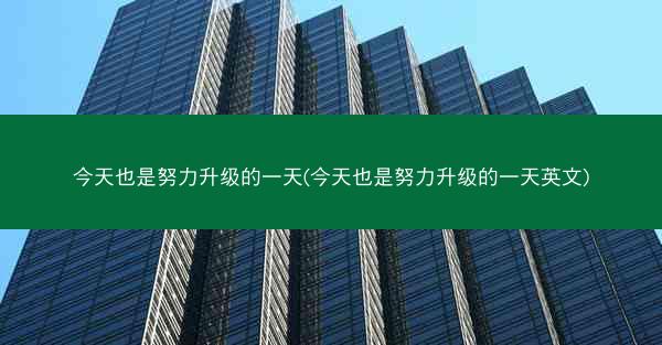 今天也是努力升级的一天(今天也是努力升级的一天英文)