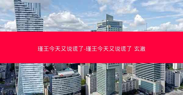 瑾王今天又说谎了-瑾王今天又说谎了 玄澈