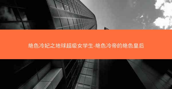 绝色冷妃之地球超级女学生-绝色冷帝的绝色皇后