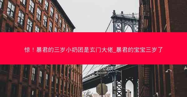 惊！暴君的三岁小奶团是玄门大佬_暴君的宝宝三岁了
