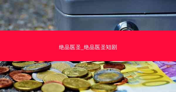 绝品医圣_绝品医圣短剧