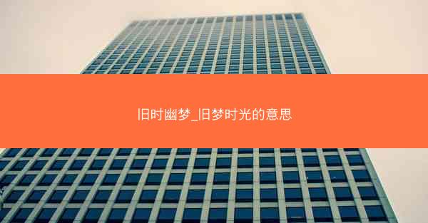 旧时幽梦_旧梦时光的意思