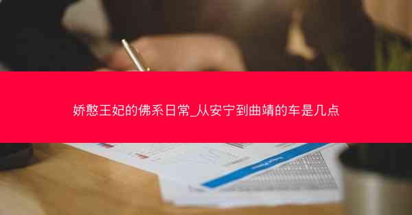 娇憨王妃的佛系日常_从安宁到曲靖的车是几点