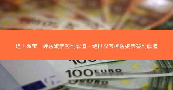 绝世双宝，神医娘亲签到虐渣、绝世双宝神医娘亲签到虐渣