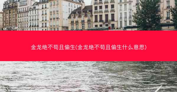 金龙绝不苟且偷生(金龙绝不苟且偷生什么意思)