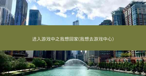 进入游戏中之我想回家(我想去游戏中心)