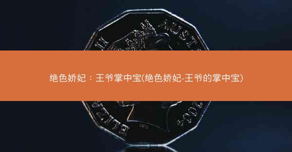 绝色娇妃：王爷掌中宝(绝色娇妃-王爷的掌中宝)