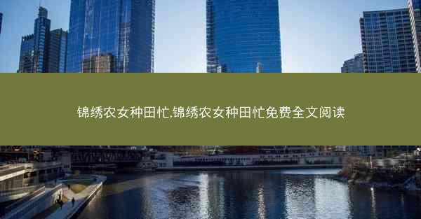 锦绣农女种田忙,锦绣农女种田忙免费全文阅读