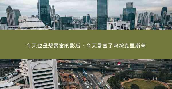今天也是想暴富的影后、今天暴富了吗综克里斯蒂