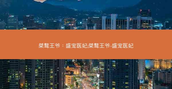 桀骜王爷：盛宠医妃;桀骜王爷-盛宠医妃