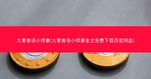 九零兽语小悍妻(九零兽语小悍妻全文免费下载百度网盘)