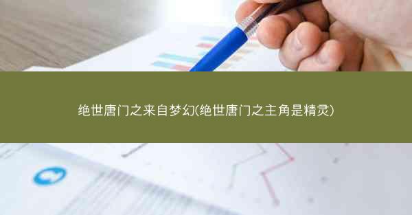 绝世唐门之来自梦幻(绝世唐门之主角是精灵)