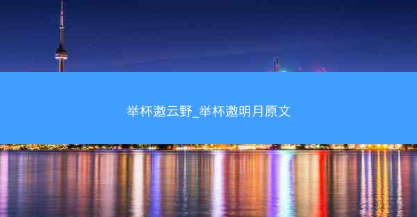 举杯邀云野_举杯邀明月原文