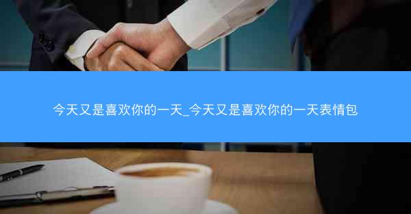 今天又是喜欢你的一天_今天又是喜欢你的一天表情包
