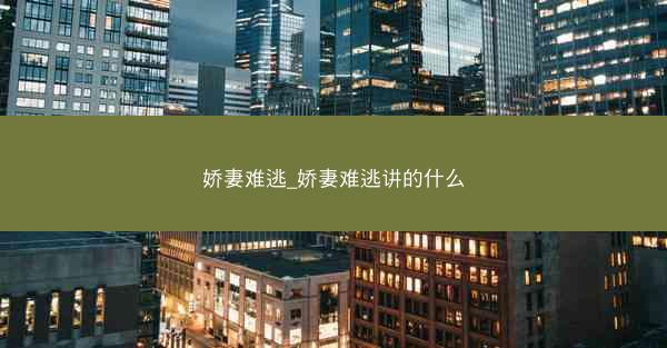 娇妻难逃_娇妻难逃讲的什么