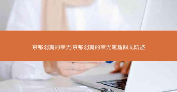 京都羽翼的荣光;京都羽翼的荣光笔趣阁无防盗