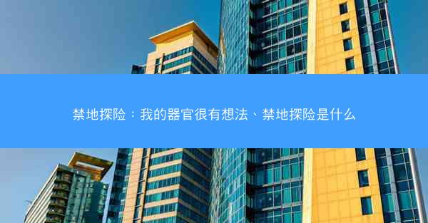 禁地探险：我的器官很有想法、禁地探险是什么