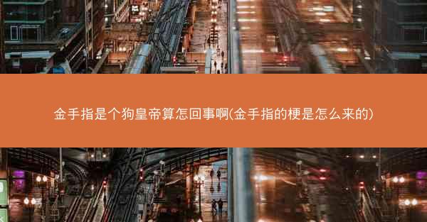 金手指是个狗皇帝算怎回事啊(金手指的梗是怎么来的)