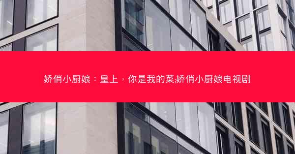 娇俏小厨娘：皇上，你是我的菜;娇俏小厨娘电视剧