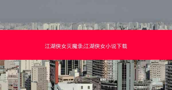 江湖侠女灭魔录;江湖侠女小说下载