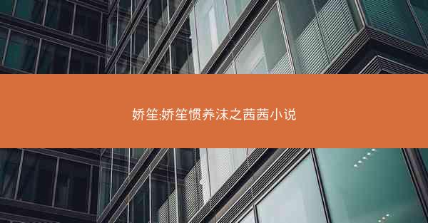 娇笙;娇笙惯养沫之茜茜小说