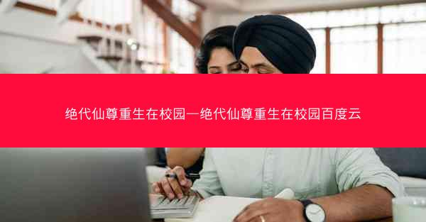 绝代仙尊重生在校园—绝代仙尊重生在校园百度云