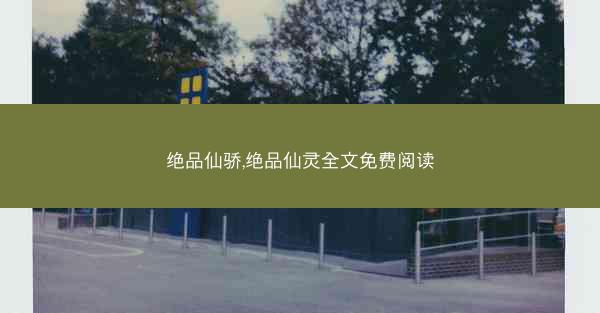 绝品仙骄,绝品仙灵全文免费阅读