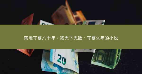 禁地守墓八十年，我天下无敌、守墓50年的小说