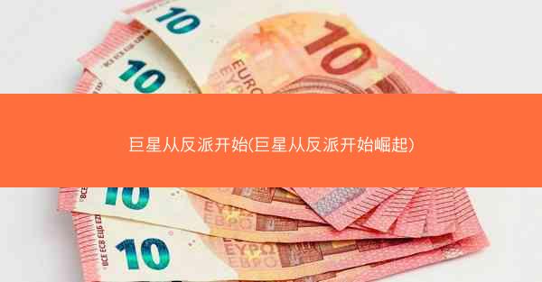 巨星从反派开始(巨星从反派开始崛起)