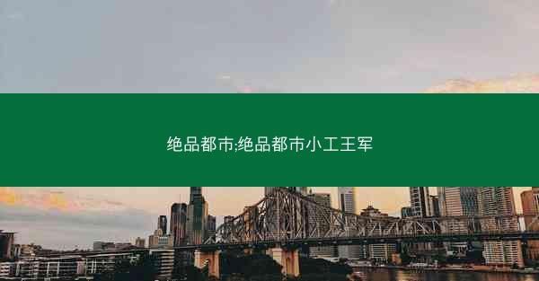 绝品都市;绝品都市小工王军