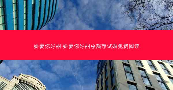 娇妻你好甜-娇妻你好甜总裁想试婚免费阅读